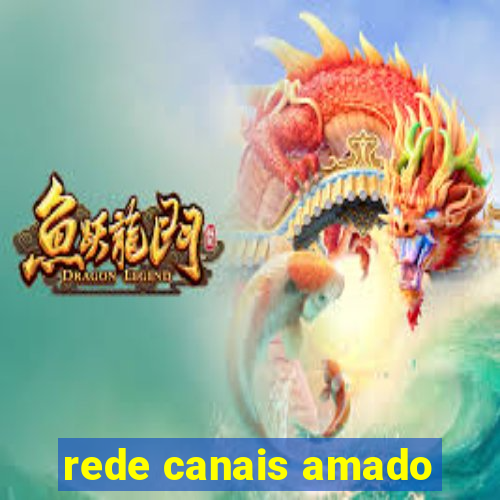 rede canais amado